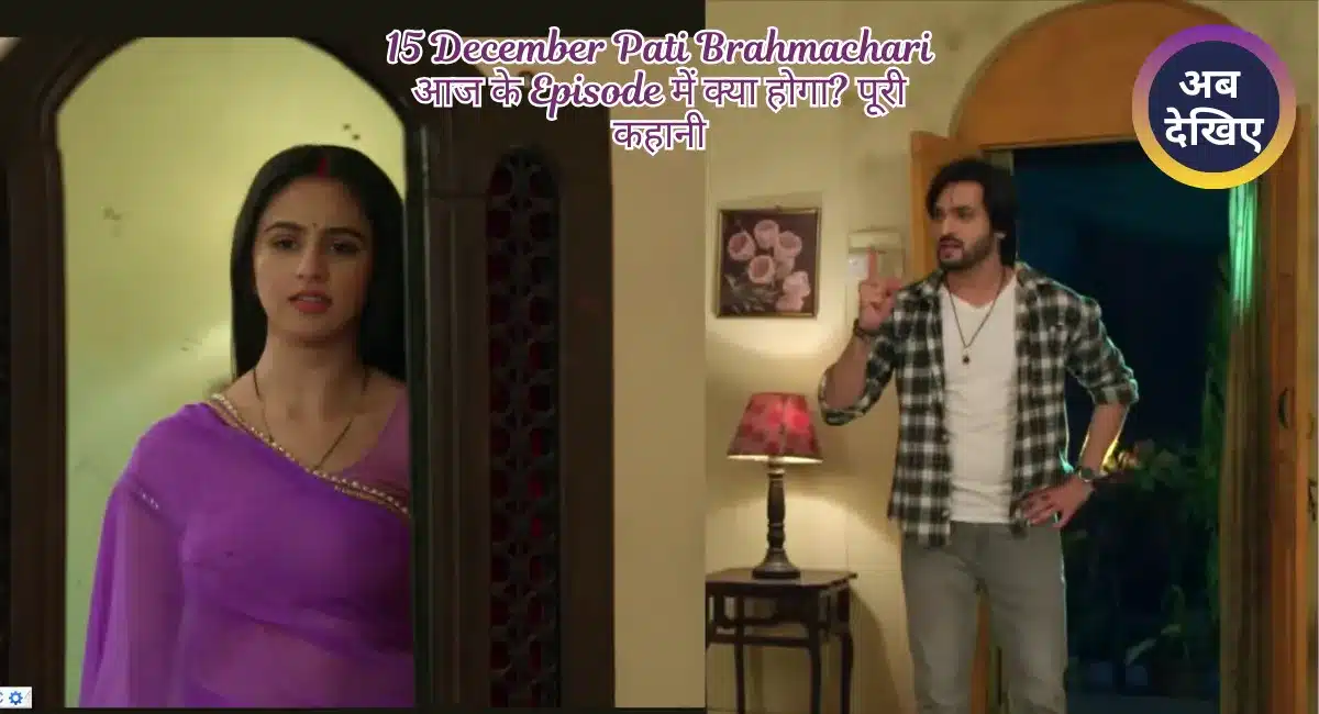 15 December Pati Brahmachari आज के Episode में क्या होगा? पूरी कहानी 1 15 December Pati Brahmachari