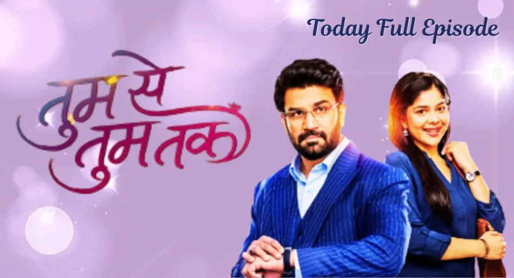 Tum Se Tum Tak Today Full Episode
