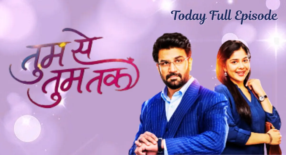 Tum Se Tum Tak Today Full Episode Complete Review & Highlights 1 Tum Se Tum Tak Today Full Episode