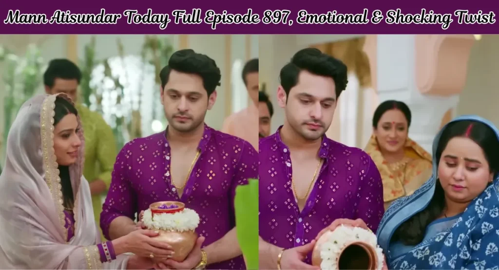 Mann Atisundar Today Full Episode 897