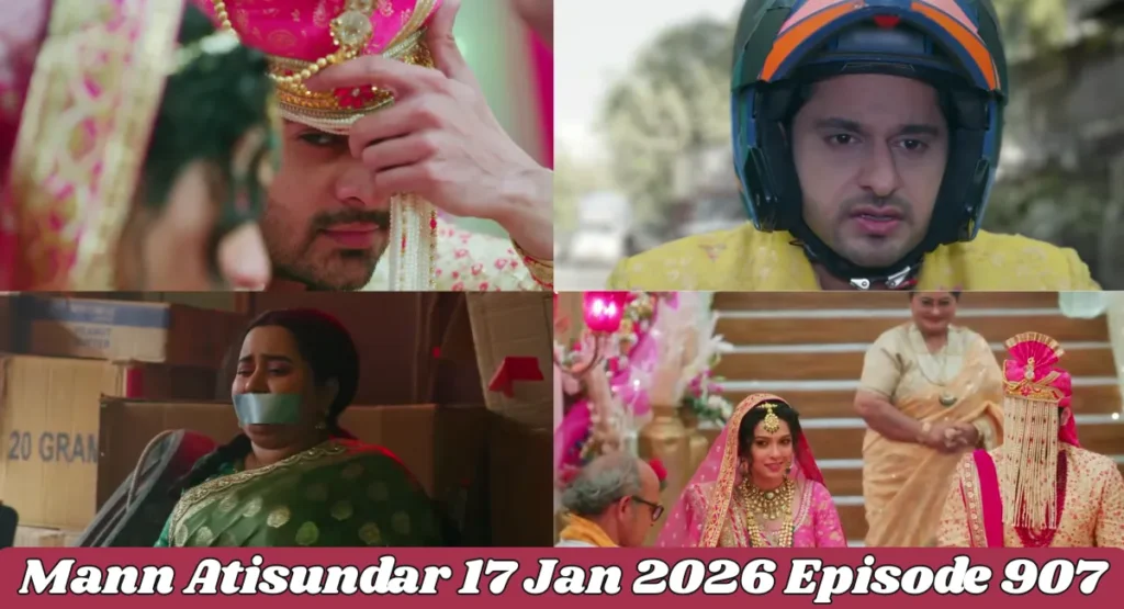 Mann Atisundar 17 Jan 2026 Episode 907