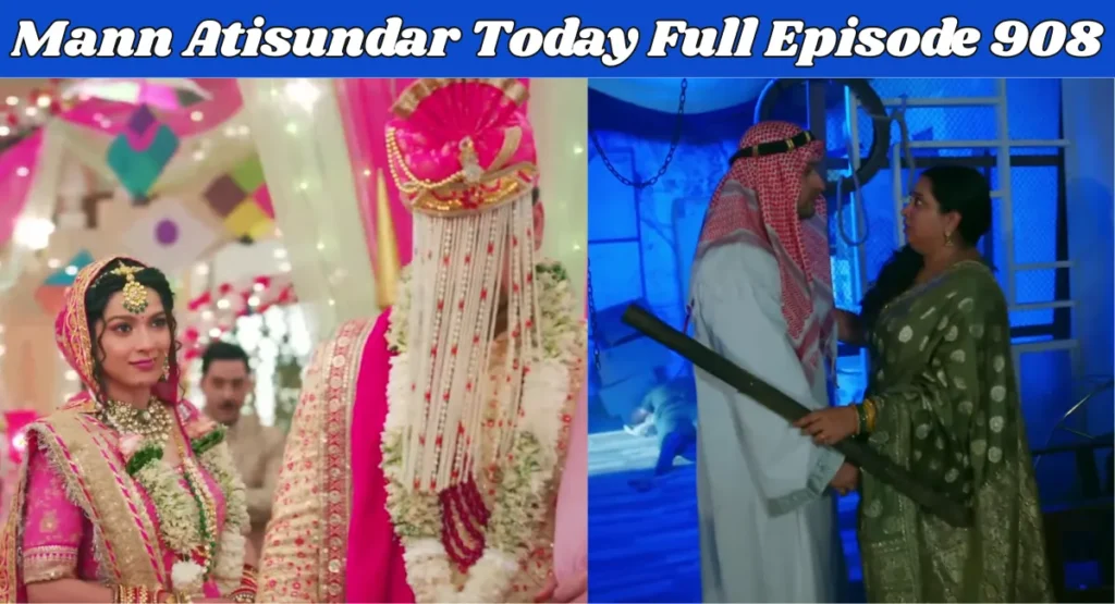 Mann Atisundar Today Full Episode 908