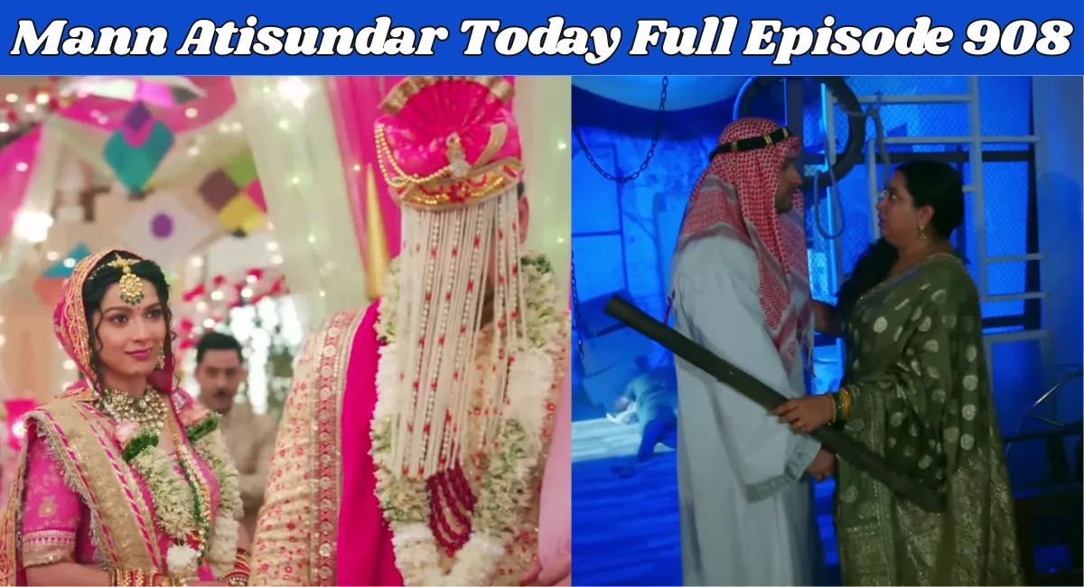 Mann Atisundar Today Full Episode 908