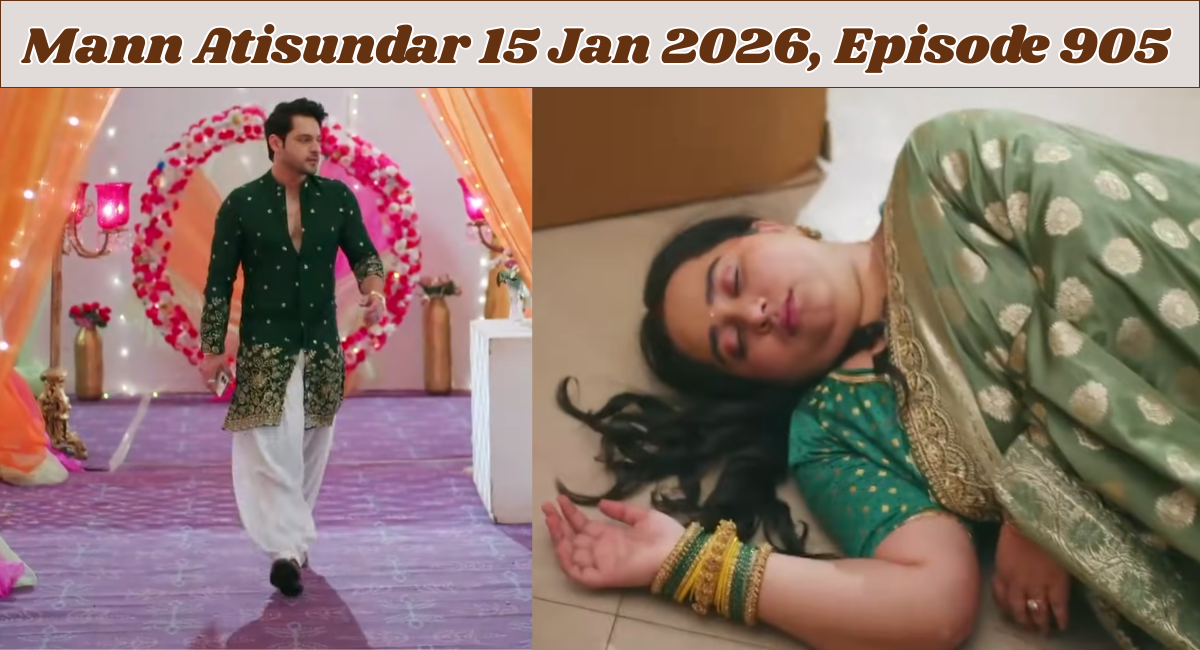 Mann Atisundar 15 Jan 2026 Episode 905
