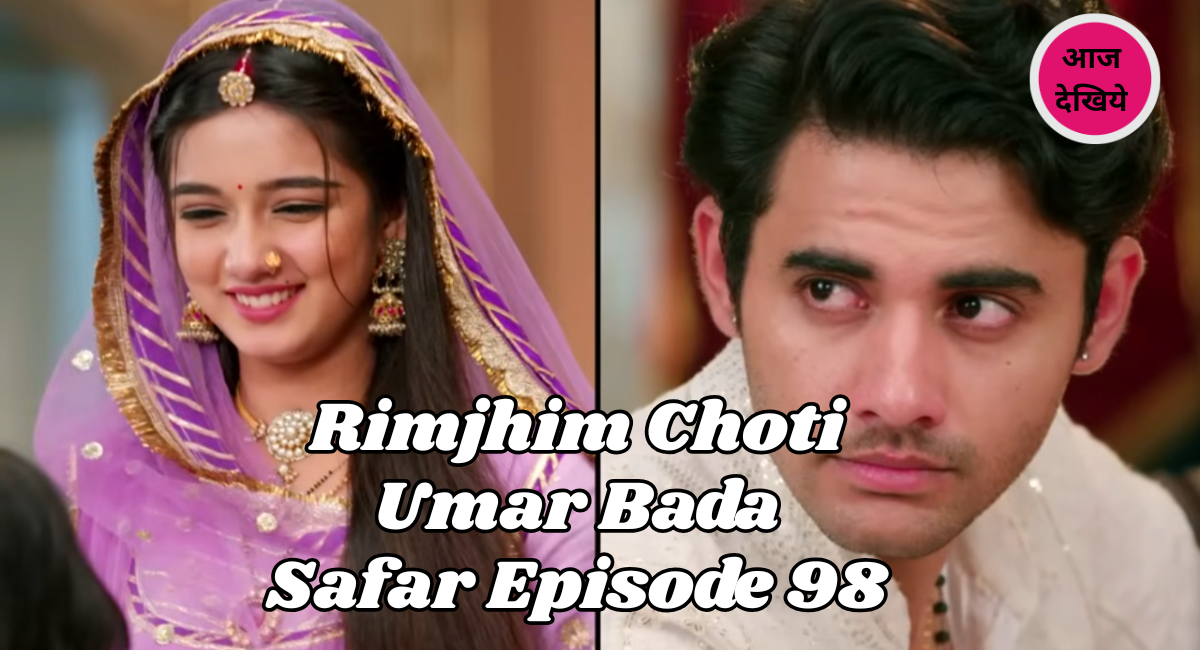 Rimjhim Choti Umar Bada Safar Episode 98