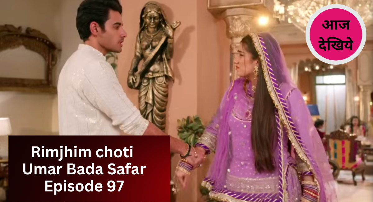 Rimjhim choti Umar Bada Safar Episode 97