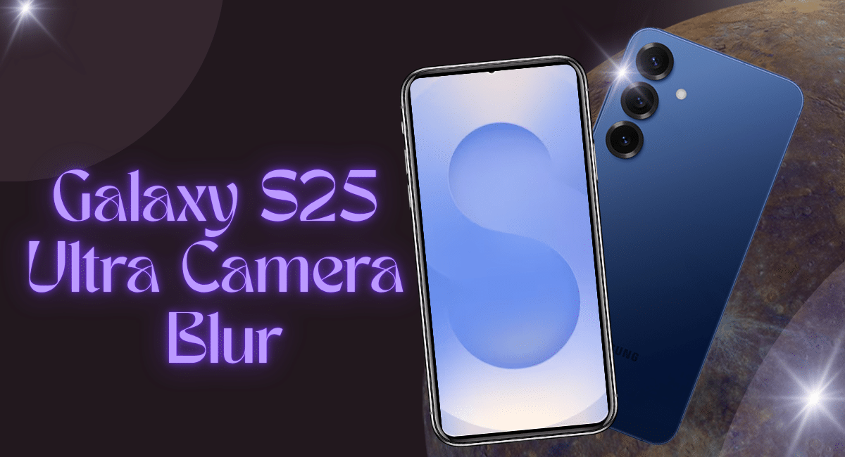 Galaxy S25 Ultra Camera Blur